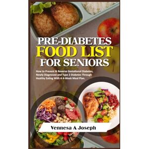 Joseph, Vennesa A PRE-DIABETES FOOD LIST FOR SENIORS: How to Prevent & Reverse Gestational Diabetes, Newly Diagnosed and Type 2 Diabetes Through Healthy Eating With A 4-Week Meal Plan Joseph, Vennesa A PRE-DIABETES FOOD LIST FOR SENIORS: How to Prevent & Reverse Gestational Diabetes, Newly Diagnosed and Type 2 Diabetes Through Healthy Eating With A 4-Week Meal Plan
