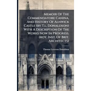 Donaldson, Thomas Leverton Memoir Of The Commendatore Canina, And History Of Alnwick Castle (by T.l. Donaldson) With A Description Of The Works Now In Progress. (roy. Inst. Of Brit. Architects) Donaldson, Thomas Leverton Memoir Of The Commendatore Canina, And History Of Alnwick Castle (by T.l. Donaldson) With A Description Of The Works Now In Progress. (roy. Inst. Of Brit. Architects)