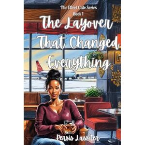 Lassiter, Persis C. The Layover That Changed Everything: Love at 30,000 Feet (The Meet Cute Series) Lassiter, Persis C. The Layover That Changed Everything: Love at 30,000 Feet (The Meet Cute Series)