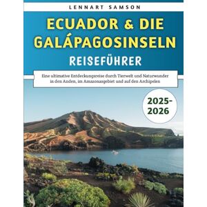 Samson Ecuador & Die Galápagosinseln Reiseführer 2025–2026: Eine ultimative Entdeckungsreise durch Tierwelt und Naturwunder in den Anden, im Amazonasgebiet und auf den Archipelen Samson Ecuador & Die Galápagosinseln Reiseführer 2025–2026: Eine ultimative Entdeckungsreise durch Tierwelt und Naturwunder in den Anden, im Amazonasgebiet und auf den Archipelen
