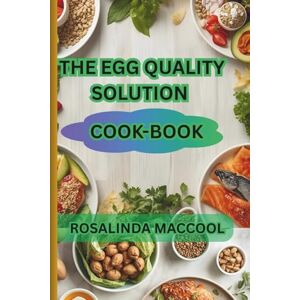 MacCool, Rosalinda THE EGG QUALITY SOLUTION COOK-BOOK: Scientifically Proven Diets to Boost Fertility, Prevent Miscarriage, and Improve Your Chances of Natural Conception MacCool, Rosalinda THE EGG QUALITY SOLUTION COOK-BOOK: Scientifically Proven Diets to Boost Fertility, Prevent Miscarriage, and Improve Your Chances of Natural Conception