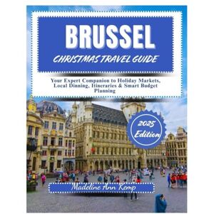 Kemp, Madeline Ann BRUSSELS CHRISTMAS TRAVEL GUIDE 2025: Your Expert Companion to Holiday Markets, Local Dining, Itineraries & Smart Budget Planning Kemp, Madeline Ann BRUSSELS CHRISTMAS TRAVEL GUIDE 2025: Your Expert Companion to Holiday Markets, Local Dining, Itineraries & Smart Budget Planning