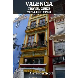 Scott VALENCIA TRAVEL GUIDE 2024 UPDATED: Discover secluded shorelines, bustling markets, majestic palaces, and the rich coastal culinary traditions in the ... (Discovery Destinations Guidebook Collection) Scott VALENCIA TRAVEL GUIDE 2024 UPDATED: Discover secluded shorelines, bustling markets, majestic palaces, and the rich coastal culinary traditions in the ... (Discovery Destinations Guidebook Collection)