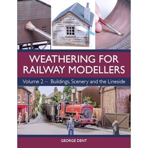 Dent, George Weathering for Railway Modellers Volume 2: Buildings, Scenery and the Lineside Dent, George Weathering for Railway Modellers Volume 2: Buildings, Scenery and the Lineside