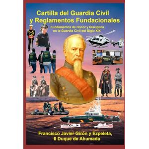 Girón y Ezpeleta, Francisco Javier Cartilla del Guardia Civil y Reglamentos Fundacionales: Fundamentos de Honor y Disciplina en la Guardia Civil del Siglo XIX Girón y Ezpeleta, Francisco Javier Cartilla del Guardia Civil y Reglamentos Fundacionales: Fundamentos de Honor y Disciplina en la Guardia Civil del Siglo XIX