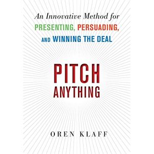 KLAFF Pitch Anything: An Innovative Method for Presenting, Persuading, and Winning the Deal (BUSINESS SKILLS AND DEVELOPMENT) KLAFF Pitch Anything: An Innovative Method for Presenting, Persuading, and Winning the Deal (BUSINESS SKILLS AND DEVELOPMENT)
