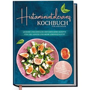 Pohl, Maren Histaminintoleranz Kochbuch für Anfänger: Leckere und einfache histaminarme Rezepte für viel Genuss und mehr Lebensqualität inkl. 30-Tage-Ernährungsplan Pohl, Maren Histaminintoleranz Kochbuch für Anfänger: Leckere und einfache histaminarme Rezepte für viel Genuss und mehr Lebensqualität inkl. 30-Tage-Ernährungsplan