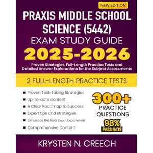 Creech, Krysten N. Praxis Middle School Science (5442) Exam Study Guide 2025-2026: Proven Strategies, Full-Length Practice Tests and Detailed Answer Explanations for the Subject Assessments Creech, Krysten N. Praxis Middle School Science (5442) Exam Study Guide 2025-2026: Proven Strategies, Full-Length Practice Tests and Detailed Answer Explanations for the Subject Assessments