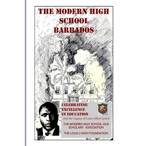 Louis Lynch Foundation, Modern High School Old Scholars' Association The Modern High School Barbados: Celebrating Excellence in Education and the Legacy of Louis Albert Lynch Louis Lynch Foundation, Modern High School Old Scholars' Association The Modern High School Barbados: Celebrating Excellence in Education and the Legacy of Louis Albert Lynch