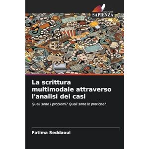 Seddaoui, Fatima La scrittura multimodale attraverso l'analisi dei casi: Quali sono i problemi? Quali sono le pratiche? Seddaoui, Fatima La scrittura multimodale attraverso l'analisi dei casi: Quali sono i problemi? Quali sono le pratiche?