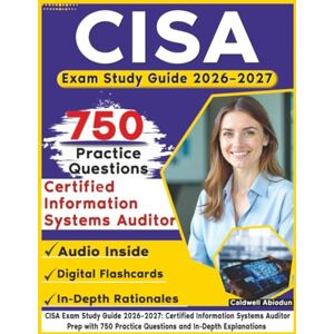 Abiodun, Caldwell CISA Exam Study Guide 2026–2027: Certified Information Systems Auditor Prep with 750 Practice Questions and In-Depth Explanations Abiodun, Caldwell CISA Exam Study Guide 2026–2027: Certified Information Systems Auditor Prep with 750 Practice Questions and In-Depth Explanations