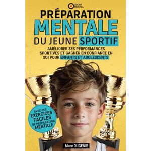 DUGENIE, Marc Préparation mentale du jeune sportif: Améliorer ses performances sportives et gagner en confiance en soi pour enfants et adolescents (Le mental dans le sport) DUGENIE, Marc Préparation mentale du jeune sportif: Améliorer ses performances sportives et gagner en confiance en soi pour enfants et adolescents (Le mental dans le sport)