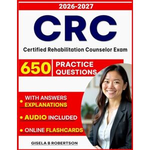 B Robertson, Gisela CRC Exam Guide to Success :650 Updated Practice Questions and Detailed Rationales for Certified Rehabilitation Counselor Exam B Robertson, Gisela CRC Exam Guide to Success :650 Updated Practice Questions and Detailed Rationales for Certified Rehabilitation Counselor Exam