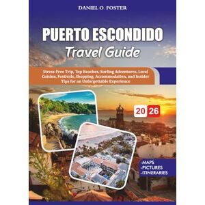 FOSTER, DANIEL O. PUERTO ESCONDIDO TRAVEL GUIDE 2026: Stress-Free Trip, Top Beaches, Surfing Adventures, Local Cuisine, Festivals, Shopping, Accommodation, and Insider Tips for an Unforgettable Experience FOSTER, DANIEL O. PUERTO ESCONDIDO TRAVEL GUIDE 2026: Stress-Free Trip, Top Beaches, Surfing Adventures, Local Cuisine, Festivals, Shopping, Accommodation, and Insider Tips for an Unforgettable Experience