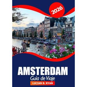 Ryan, Lucian B. Amsterdam Guía de viaje 2026: Explore las principales atracciones, gemas ocultas, cultura, lugares emblemáticos y lugares de visita obligada en los Países Bajos Ryan, Lucian B. Amsterdam Guía de viaje 2026: Explore las principales atracciones, gemas ocultas, cultura, lugares emblemáticos y lugares de visita obligada en los Países Bajos