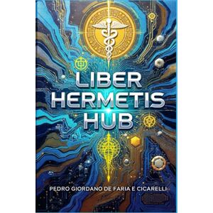 FARIA E CICARELLI, PEDRO GIORDANO DE LIBER HERMETIS HUB: 5 (Hermeticum Hub (BR)) FARIA E CICARELLI, PEDRO GIORDANO DE LIBER HERMETIS HUB: 5 (Hermeticum Hub (BR))