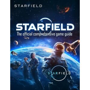 Kubik, Jerald P. STARFIELD: The Official Comprehensive Game Guide : Complete walkthrough for the game from start to finish, all Missions to Explore the Galaxy Kubik, Jerald P. STARFIELD: The Official Comprehensive Game Guide : Complete walkthrough for the game from start to finish, all Missions to Explore the Galaxy
