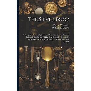 Sheerin, William R The Silver Book: A Complete History Of Silver Metal From The Earliest Times. A Full Analytical Record Of The Silver Producing Companies, Traded In On Recognized Exchanges Of United States And Canada Sheerin, William R The Silver Book: A Complete History Of Silver Metal From The Earliest Times. A Full Analytical Record Of The Silver Producing Companies, Traded In On Recognized Exchanges Of United States And Canada