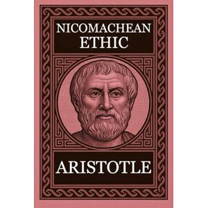 Aristotle, Aristotle Philosophy of Aristotle NICOMACHEAN ETHICS: Complete Edition with Focus Notes, Concept Maps and Illustrations Aristotle, Aristotle Philosophy of Aristotle NICOMACHEAN ETHICS: Complete Edition with Focus Notes, Concept Maps and Illustrations