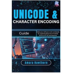 Hawthorn, AMARA Unicode & Character Encoding Guide: Make your software work worldwide by understanding text encoding (UTF-8, UTF-16, and beyond) Hawthorn, AMARA Unicode & Character Encoding Guide: Make your software work worldwide by understanding text encoding (UTF-8, UTF-16, and beyond)