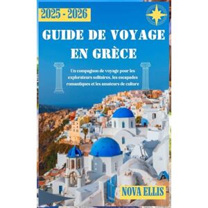 ELLIS, NOVA GUIDE DE VOYAGE EN GRÈCE 2025-2026: Un compagnon de voyage pour les explorateurs solitaires, les escapades romantiques et les amateurs de culture ELLIS, NOVA GUIDE DE VOYAGE EN GRÈCE 2025-2026: Un compagnon de voyage pour les explorateurs solitaires, les escapades romantiques et les amateurs de culture
