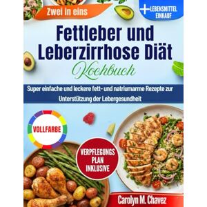Chavez, Carolyn M. Fettleber und Leberzirrhose Diät Kochbuch: Super einfache und leckere fett- und natriumarme Rezepte zur Unterstützung der Lebergesundheit Chavez, Carolyn M. Fettleber und Leberzirrhose Diät Kochbuch: Super einfache und leckere fett- und natriumarme Rezepte zur Unterstützung der Lebergesundheit