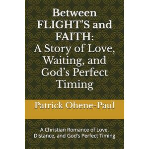 Ohene-Paul, Patrick Between Flights and Faith: A Story of Love, Waiting, and God’s Perfect Timing Ohene-Paul, Patrick Between Flights and Faith: A Story of Love, Waiting, and God’s Perfect Timing