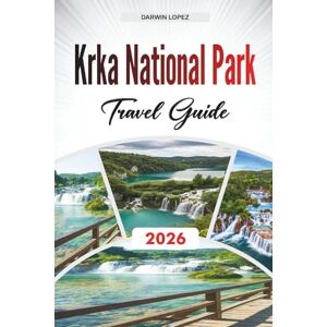 Lopez, Darwin KRKA NATIONAL PARK TRAVEL GUIDE 2026: Discover Hidden Gems, Historic Landmarks, Travel Tips, and Unforgettable Vacation Experiences Lopez, Darwin KRKA NATIONAL PARK TRAVEL GUIDE 2026: Discover Hidden Gems, Historic Landmarks, Travel Tips, and Unforgettable Vacation Experiences