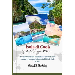 Hawkins, Sharyl Z. Isola di Cook GUIDA DI VIAGGIO 2025: Avventure sull'isola ti aspettano: esplora la ricca cultura e i paesaggi indimenticabili delle Isole Cook Hawkins, Sharyl Z. Isola di Cook GUIDA DI VIAGGIO 2025: Avventure sull'isola ti aspettano: esplora la ricca cultura e i paesaggi indimenticabili delle Isole Cook