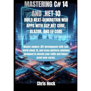 Hock, Chris MASTERING C# 14 AND .NET 10: BUILD NEXT-GENERATION WEB APPS WITH ASP.NET CORE, BLAZOR, AND EF CORE Hock, Chris MASTERING C# 14 AND .NET 10: BUILD NEXT-GENERATION WEB APPS WITH ASP.NET CORE, BLAZOR, AND EF CORE