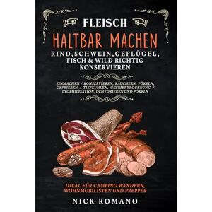 Romano, Nick Fleisch haltbar machen – Rind, Schwein, Geflügel, Fisch & Wild richtig konservieren: Einmachen, Konservieren, Räuchern, Pökeln, Gefrieren, Tiefkühlen, Gefriertrocknung, Lyophilisation, Dehydrieren Romano, Nick Fleisch haltbar machen – Rind, Schwein, Geflügel, Fisch & Wild richtig konservieren: Einmachen, Konservieren, Räuchern, Pökeln, Gefrieren, Tiefkühlen, Gefriertrocknung, Lyophilisation, Dehydrieren