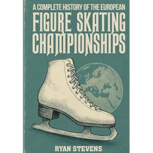 Stevens, Ryan A Complete History of the European Figure Skating Championships Stevens, Ryan A Complete History of the European Figure Skating Championships