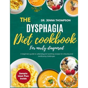 THOMPSON, DR.JENNA The Dysphagia Diet Cookbook for Newly Diagnosed: A Beginner’s Guide to Safe, Tasty, and Soothing Recipes for Chewing and Swallowing Challenges. THOMPSON, DR.JENNA The Dysphagia Diet Cookbook for Newly Diagnosed: A Beginner’s Guide to Safe, Tasty, and Soothing Recipes for Chewing and Swallowing Challenges.