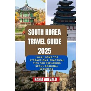 AREVALO, NAHIA South Korea Travel Guide 2025: LOCAL GEMS TOPS ATTRACTIONS AND PRACTICAL TIPS FOR EXPLORING SEOUL REGIONAL WONDERS AREVALO, NAHIA South Korea Travel Guide 2025: LOCAL GEMS TOPS ATTRACTIONS AND PRACTICAL TIPS FOR EXPLORING SEOUL REGIONAL WONDERS
