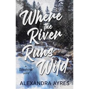Ayres, Alexandra Where the River Runs Wild (Windswept) Ayres, Alexandra Where the River Runs Wild (Windswept)