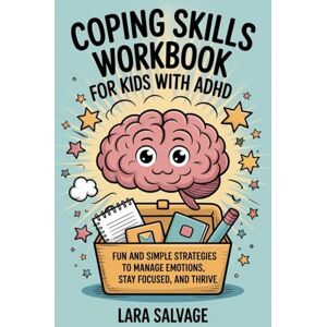 Salvage, Lara Coping Skills Workbook for Kids with ADHD: Fun and Simple Strategies to Manage Emotions, Stay Focused, and Thrive Salvage, Lara Coping Skills Workbook for Kids with ADHD: Fun and Simple Strategies to Manage Emotions, Stay Focused, and Thrive