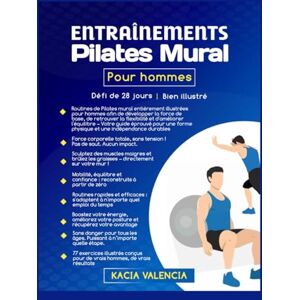 Valencia, Kacia Entraînements Wall Pilate pour hommes: Routines de Pilates mural entièrement illustrées pour hommes afin de développer la force de base, de retrouver ... : votre (Série de fitness ultime pour hommes) Valencia, Kacia Entraînements Wall Pilate pour hommes: Routines de Pilates mural entièrement illustrées pour hommes afin de développer la force de base, de retrouver ... : votre (Série de fitness ultime pour hommes)