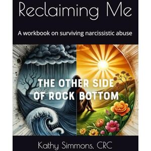 Simmons, Ms. Kathy Lynn Reclaiming Me: A workbook on surviving narcissistic abuse Simmons, Ms. Kathy Lynn Reclaiming Me: A workbook on surviving narcissistic abuse