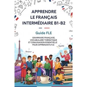 p, Marco Apprendre le Français Intermédiaire B1-B2 – Guide FLE : Grammaire Française, Vocabulaire Thématique et Conjugaison Essentielle pour Apprenants FLE p, Marco Apprendre le Français Intermédiaire B1-B2 – Guide FLE : Grammaire Française, Vocabulaire Thématique et Conjugaison Essentielle pour Apprenants FLE