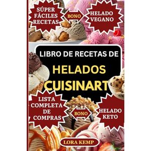 Kemp, Lora Libro de Recetas de Helados Cuisinart: Recetas fáciles, rápidas y saludables para la máquina de helados Cuisinart Helados, sorbetes, gelatos y batidos caseros para familias ocupadas Kemp, Lora Libro de Recetas de Helados Cuisinart: Recetas fáciles, rápidas y saludables para la máquina de helados Cuisinart Helados, sorbetes, gelatos y batidos caseros para familias ocupadas