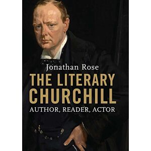 Rose, Jonathan The Literary Churchill: Author, Reader, Actor Rose, Jonathan The Literary Churchill: Author, Reader, Actor