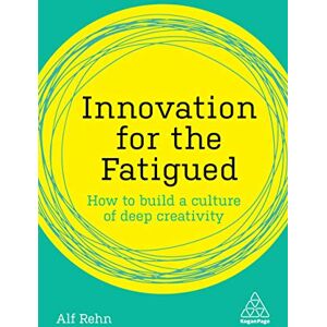 Rehn, Alf Innovation for the Fatigued: How to Build a Culture of Deep Creativity (Kogan Page Inspire) Rehn, Alf Innovation for the Fatigued: How to Build a Culture of Deep Creativity (Kogan Page Inspire)