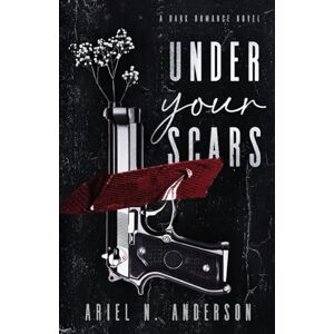 Anderson, Ariel N. Under Your Scars: A Dark Romance Novel Anderson, Ariel N. Under Your Scars: A Dark Romance Novel