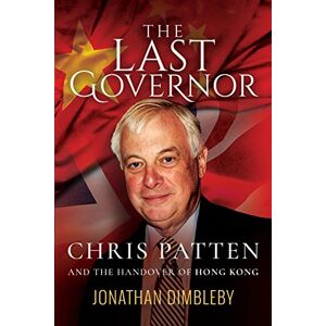 Jonathan Dimbleby The Last Governor: Chris Patten and the Handover of Hong Kong Jonathan Dimbleby The Last Governor: Chris Patten and the Handover of Hong Kong