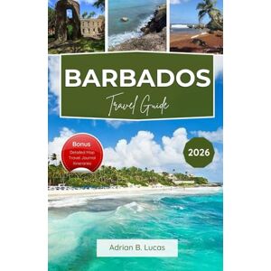 Lucas, Adrian B Barbados Travel Guide 2026: Discover top attractions, outdoor activities, and local dining experiences in the heart of the Caribbean Lucas, Adrian B Barbados Travel Guide 2026: Discover top attractions, outdoor activities, and local dining experiences in the heart of the Caribbean