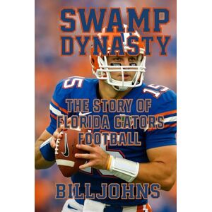 Johns, Bill Swamp Dynasty: The Story of Florida Gators Football (Saturdays of Legend) Johns, Bill Swamp Dynasty: The Story of Florida Gators Football (Saturdays of Legend)