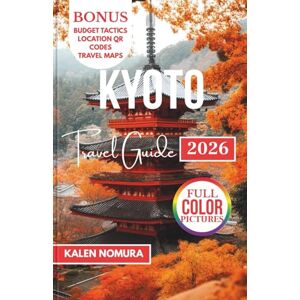 NOMURA, KALEN KYOTO Travel Guide: Timeless Traditions, Hidden Alleys, Seasonal Delights, Artisan Craft, Serene Walks NOMURA, KALEN KYOTO Travel Guide: Timeless Traditions, Hidden Alleys, Seasonal Delights, Artisan Craft, Serene Walks