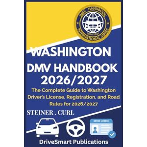 CURL, STEINER WASHINGTON DMV HANDBOOK 2026/2027: The Complete Guide to Washington Driver’s License, Registration, and Road Rules for 2026/2027 CURL, STEINER WASHINGTON DMV HANDBOOK 2026/2027: The Complete Guide to Washington Driver’s License, Registration, and Road Rules for 2026/2027