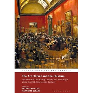The Art Market and the Museum: Institutional Collecting, Display and Patronage since the Mid-Nineteenth Century (Contextualizing Art Markets) The Art Market and the Museum: Institutional Collecting, Display and Patronage since the Mid-Nineteenth Century (Contextualizing Art Markets)