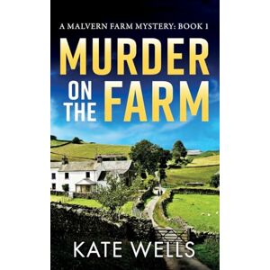 Wells, Kate Murder on the Farm: The start of a gripping, unputdownable cozy mystery series from Kate Wells (The Malvern Mysteries, 1) Wells, Kate Murder on the Farm: The start of a gripping, unputdownable cozy mystery series from Kate Wells (The Malvern Mysteries, 1)